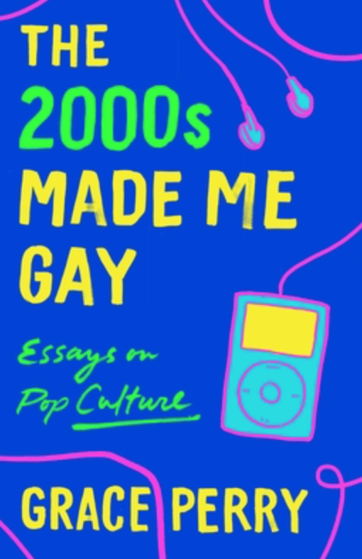 Cover for the Grace Perry novel, "The 2000s Made Me Gay: Essays in Pop Culture"